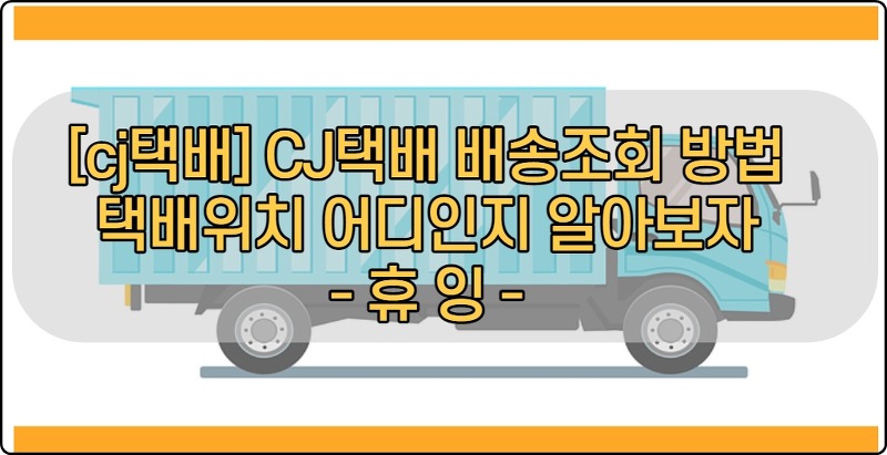 [cj택배] CJ택배 배송조회 방법 택배위치 어디인지 알아보자