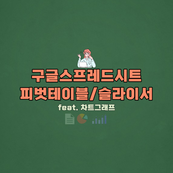 #7 구글 스프레드시트 피벗 테이블 & 슬라이서로 대시보드 만들기 (feat. 차트 그래프 만들기)