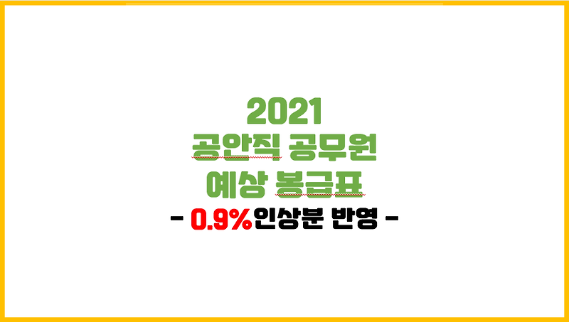 [공무원 봉급표] 2021 공안직 공무원 예상 봉급표(0.9%인상분 반영)