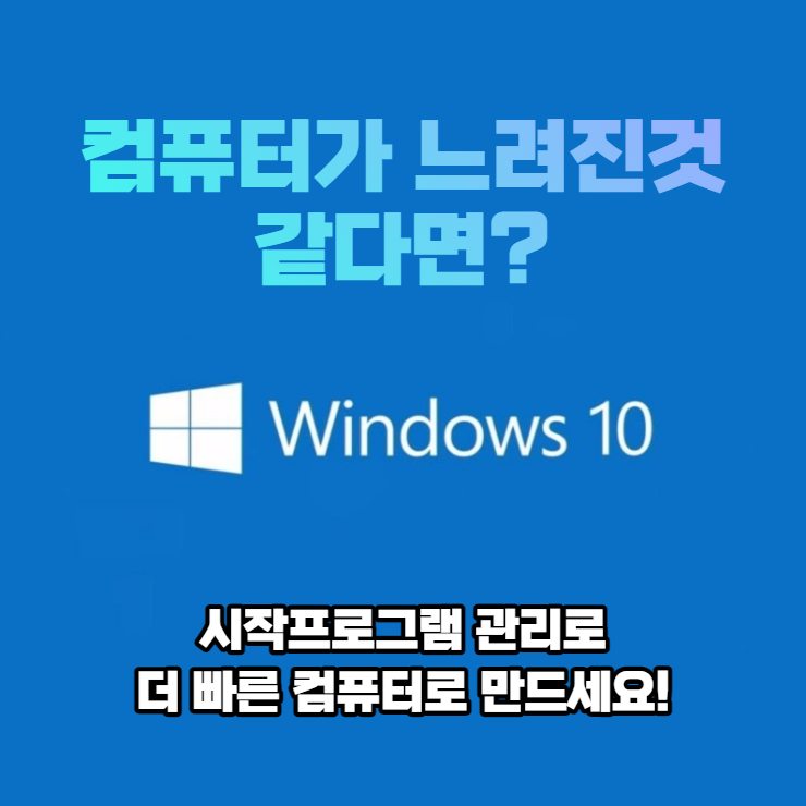 느려지는 컴퓨터, 윈도우10 시작프로그램을 관리해보세요