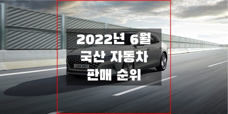 2022년 6월 국산 자동차 판매 순위와 판매량, 점유율 (브랜드, 연료, 차량별 정보)