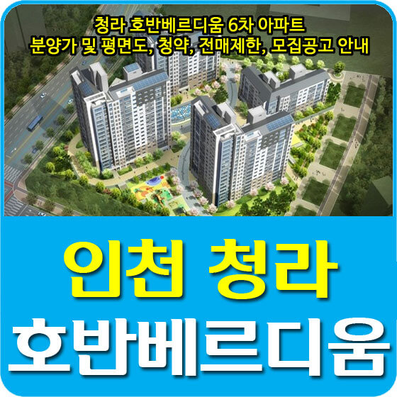 인천 청라 호반베르디움 6차 아파트 분양가 및 평면도, 청약, 전매제한, 모집공고 안내