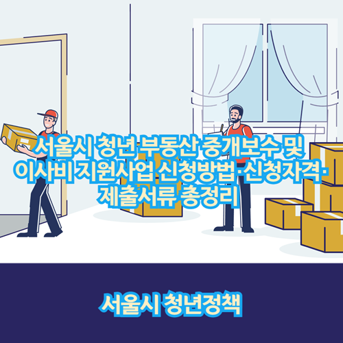서울시 청년 부동산 중개보수 및 이사비 지원사업 신청방법·신청자격·제출서류 총정리