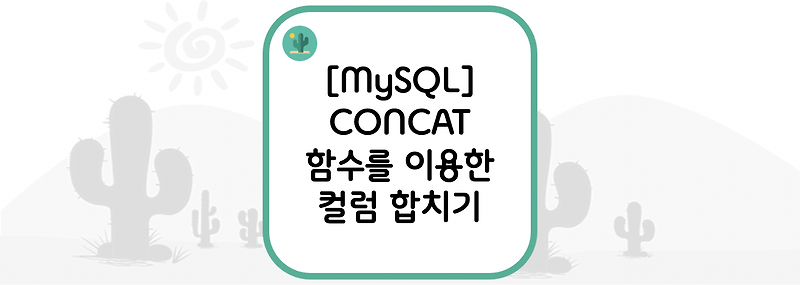 [MySQL] CONCAT 함수를 이용한 컬럼 합치기