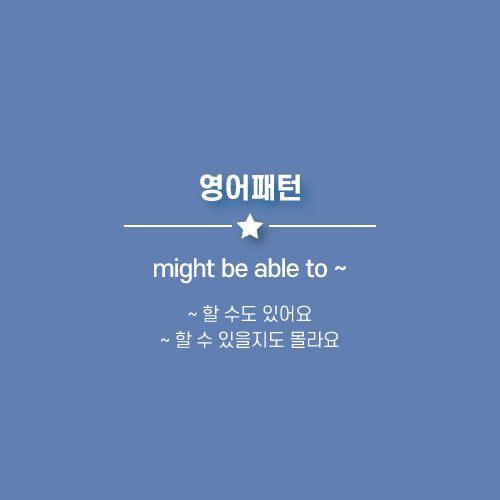 might be able to ~ : ~ 할 수 있을지도 몰라요. ~ 할 수도 있어요. 영어로.