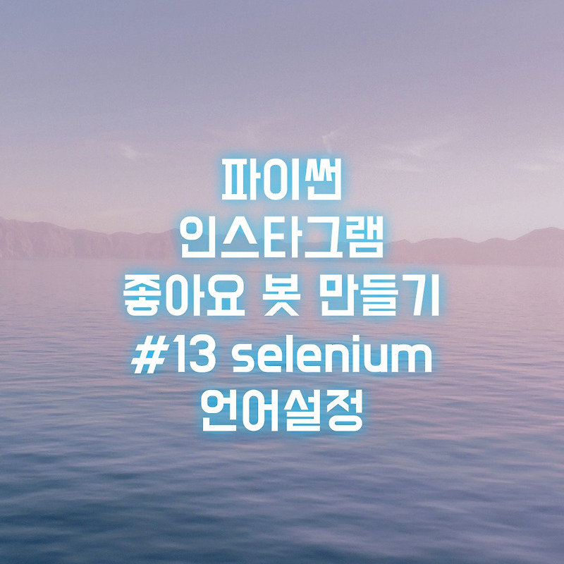 파이썬 인스타그램 좋아요 봇 만들기 #13 selenium 언어설정