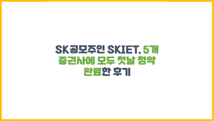SK공모주인 SKIET, 5개 증권사에 모두 첫날 청약 완료한 후기