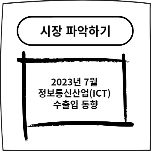 2023년 7월 정보통신산업(ICT) 수출입 동향