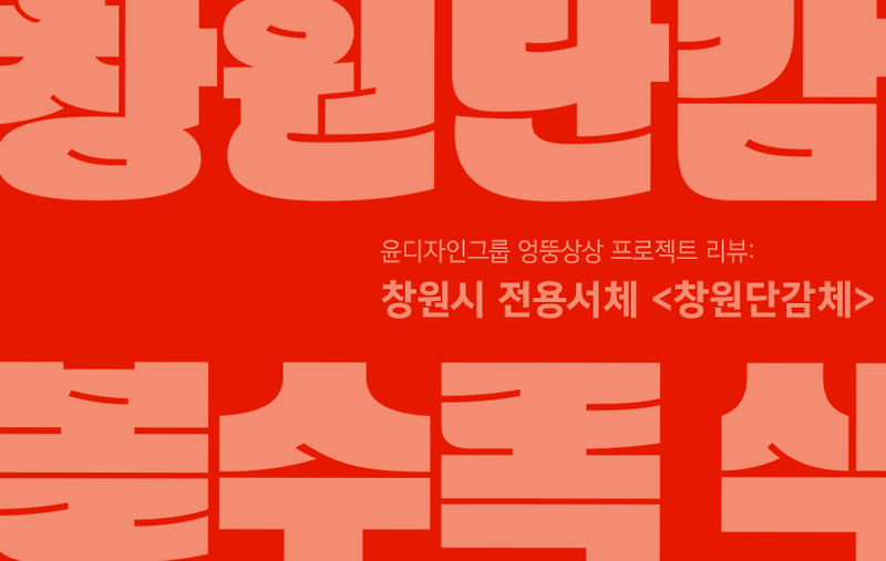 윤디자인그룹 엉뚱상상 프로젝트 리뷰: 창원시 전용서체 <창원단감체>