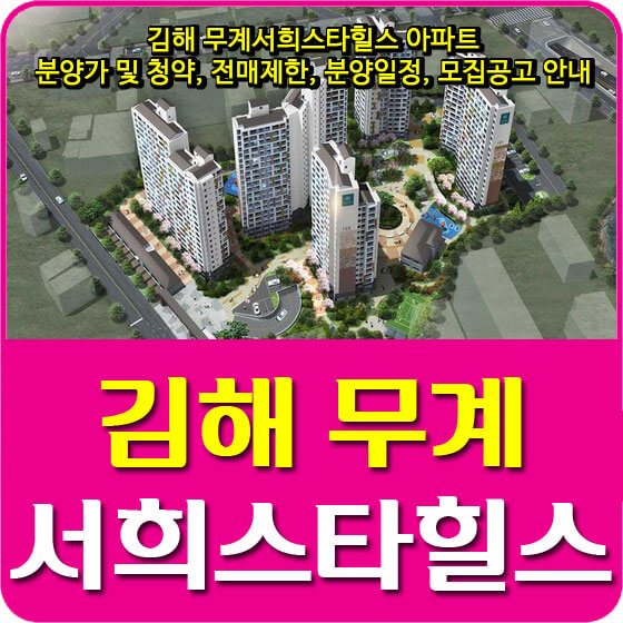 김해 무계서희스타힐스 아파트 분양가 및 청약, 전매제한, 분양일정, 모집공고 안내
