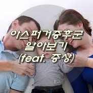 아스퍼거증후군 알아보기(feat. 증상)