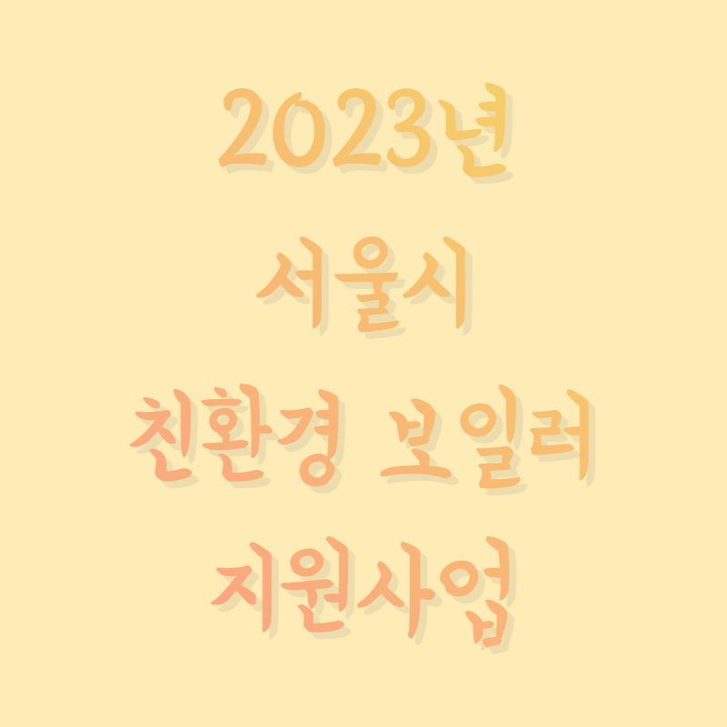 2023년 서울시 친환경 보일러 지원금 금액 신청방법 알아봐요