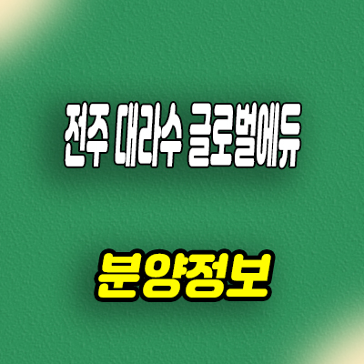 전주 대라수 글로벌에듀 민간임대아파트 금암동 신규아파트 공급 정보