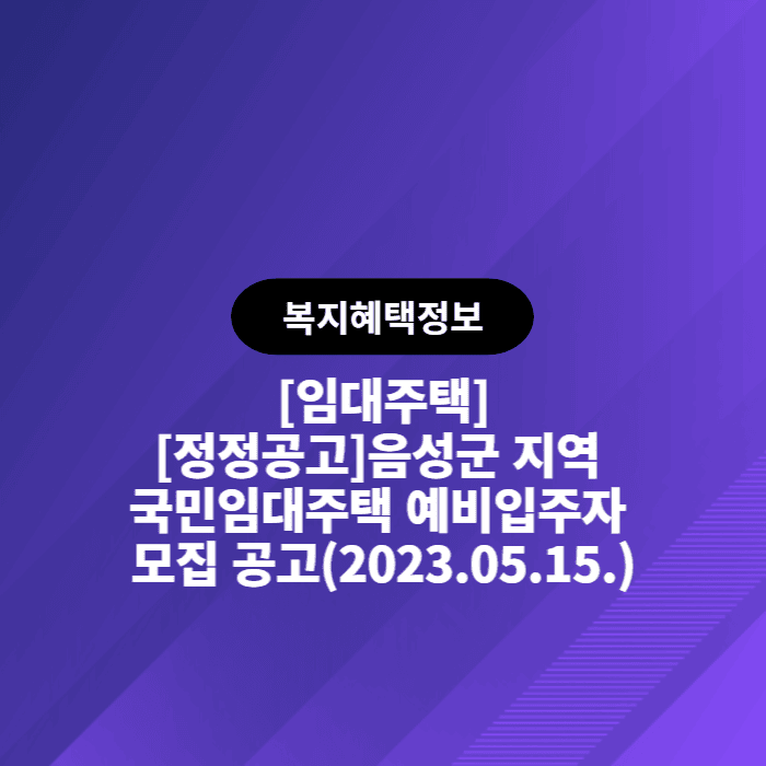 LH [정정공고]음성군 지역 국민임대주택 예비입주자 모집 공고(2023.05.15.)