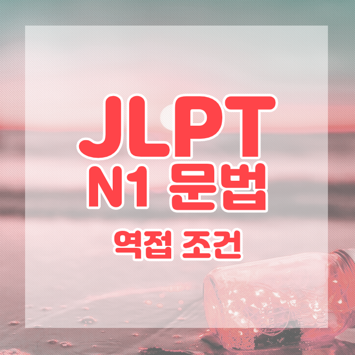 JLPT N1 문법 정리 : 역접 조건