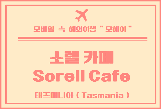 타즈매니아 카페 - 소렐 카페(Sorell Cafe) 이용 후기