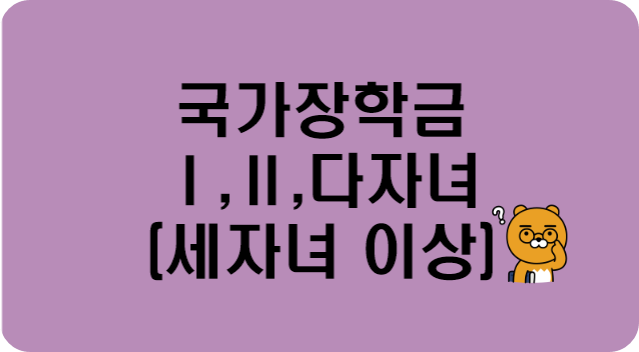[국가장학금Ⅰ,Ⅱ]다자녀/지원대상/지원내용/신청방법/한국장학재단