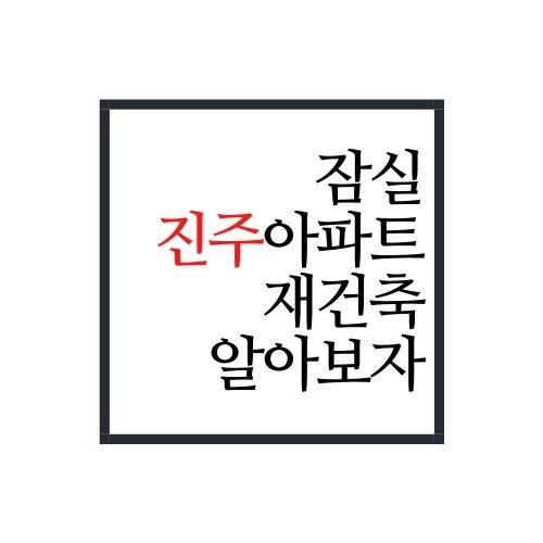잠실 진주아파트 재건축에 대해서 알아보자(feat.잠실주공5단지)