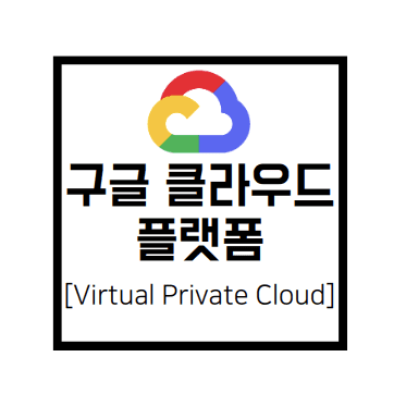 [구글 클라우드 플랫폼] GCP : Cloud VPC(Virtual Private Cloud)