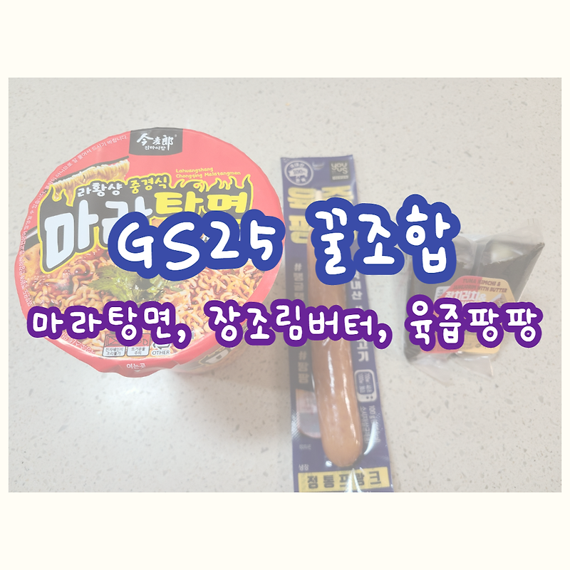 GS25 편의점 꿀조합, 마라탕면, 삼각김밥, 육즙팡팡
