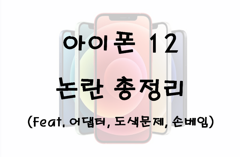아이폰 12 논란 총정리(feat. 어댑터, 도색문제, 손베임)