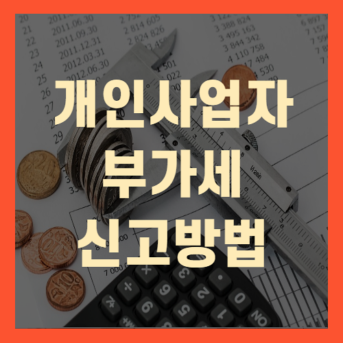 개인사업자 부과세 신고방법 젤세방법 최신(+꼼꼼정리)