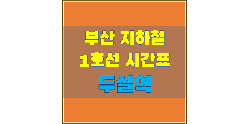 [부산 지하철 시간표] 1호선 두실역(131) 평일/토요일/휴일, 첫차/막차 열차 시간표