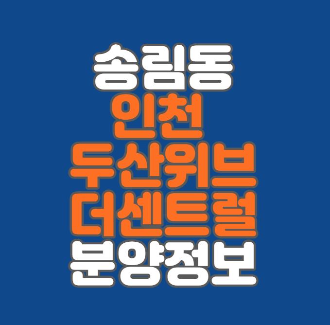 [인천 송림동] 인천 두산위브 더센트럴 분양정보｜송림3지구 재개발