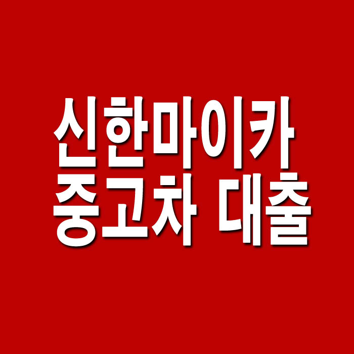 신한마이카 중고차 대출 자격조건, 금리, 신청방법