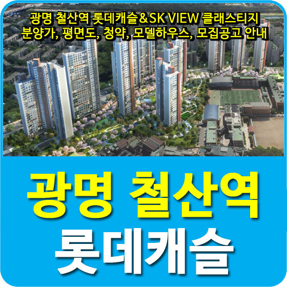 광명 철산역 롯데캐슬&SK VIEW 클래스티지 분양가, 평면도, 청약, 모델하우스, 모집공고 안내