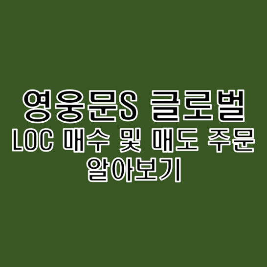 키움증권 영웅문S 글로벌 LOC 매수 매도 거래 주문 방법 알아보기