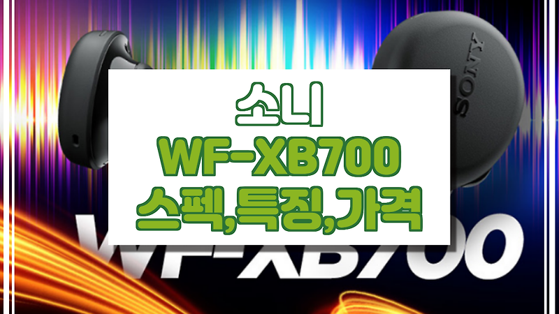 소니 WF-XB700 이어폰 스펙, 특징, 가격 정보. (소니 엑스트라 베이스, 무선 이어폰)