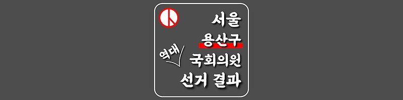 [서울특별시-용산구-선거구] 역대 국회의원 선거 결과