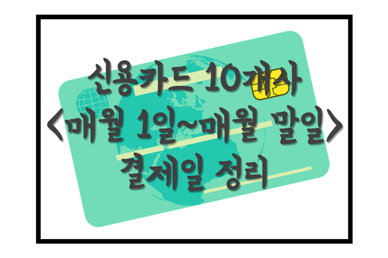 [생활의지혜] 신용카드사별 이용기간 <매월 1일~말일> 결제일 정리 및 이점!