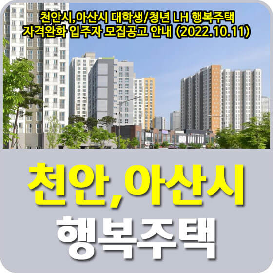 천안시,아산시 대학생/청년 LH 행복주택 자격완화 입주자 모집공고 안내 (2022.10.11)