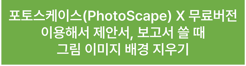 포토스케이스(PhotoScape) X 무료버전 이용해서 제안서 , 보고서 쓸때 그림 이미지  배경 지우기