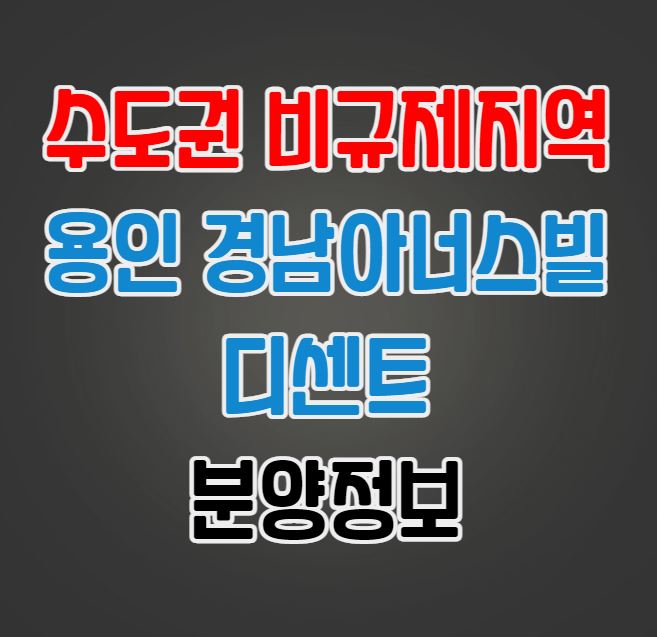 수도권 비규제단지｜용인 경남아너스빌 디센트 분양정보｜전매가능