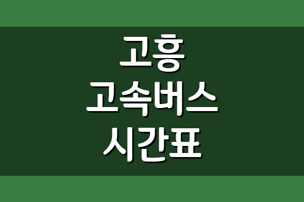 고흥 고속버스 시간표 및 요금표 (서울, 정안)