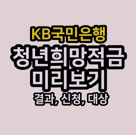 KB국민은행 KB청년희망적금 가입 안내 (대상, 5부제, 금리, 미리보기)