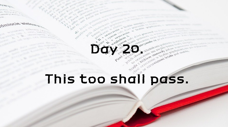Day 20. This too shall pass.