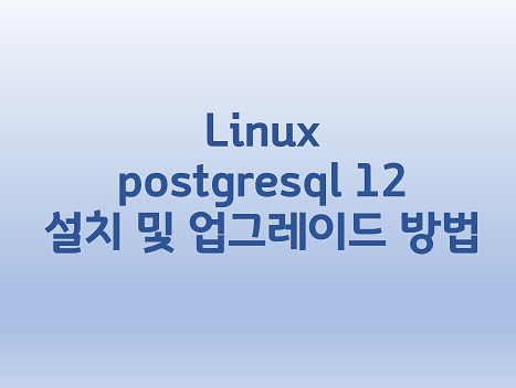 [Linux] postgresql 12 설치 및 업그레이드 방법