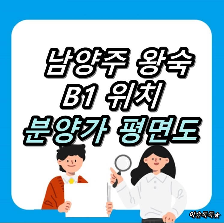 남양주 왕숙신도시 B1 위치 분양가 평면도