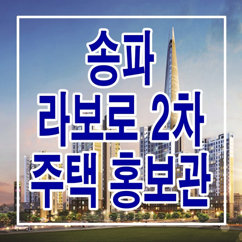 <서울 송파 지역주택조합> 송파 라보로 2차 아파트 모델하우스 분양가 위치 평면도 주택 홍보관