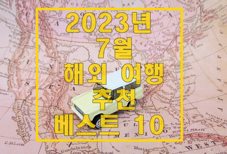 2023년 7월 해외 여행 추천 베스트 10