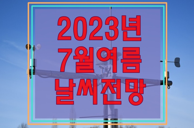 2023년 7월 여름 날씨 전망(2022년도 비교 분석)