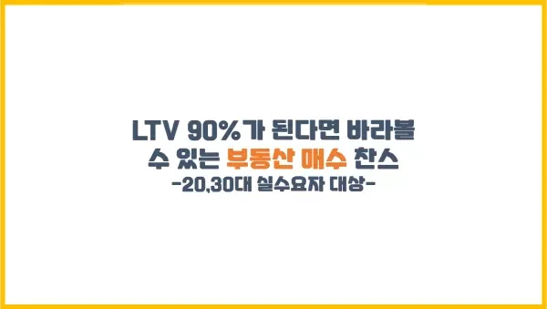 LTV 90%가 된다면 바라볼 수 있는 20,30대의 부동산 매수 찬스