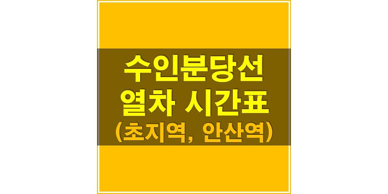 수인분당선 지하철 시간표_초지역, 안산역 상행/하행 열차 시간표