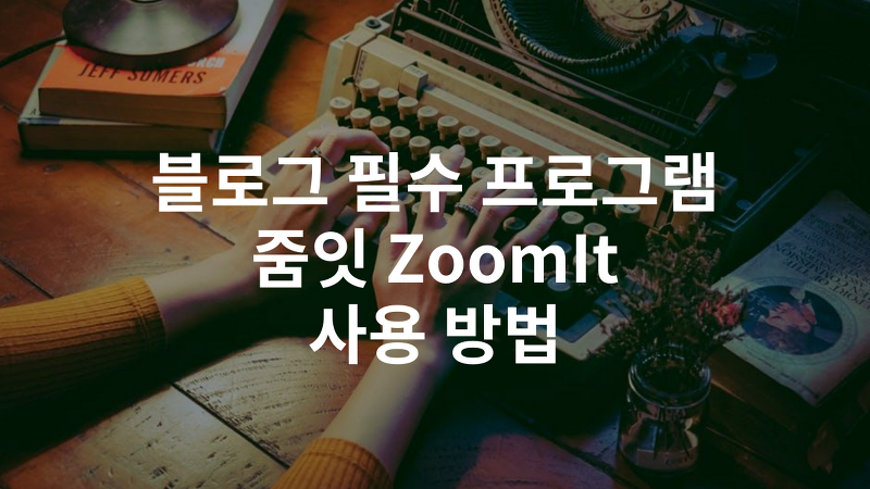 블로그 필수 프로그램 줌잇(Zoom It) 다운로드 / 사용방법(21년 기준)