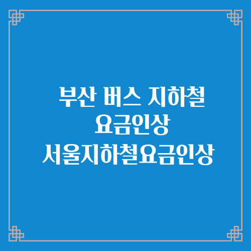 부산 지하철 버스 요금인상/서울 지하철 요금인상