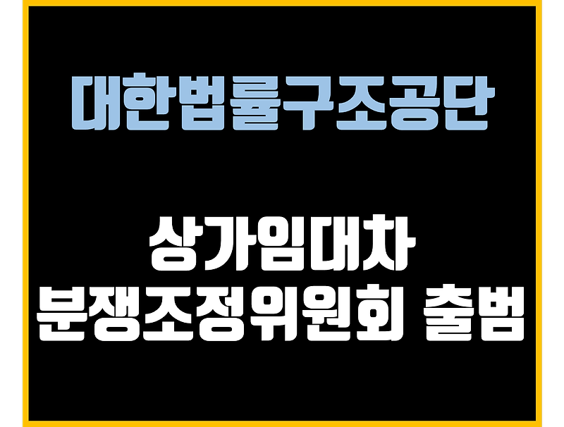 대한법률구조공단,상가임대차분쟁조정위원회 출범,상가분쟁 여기로!